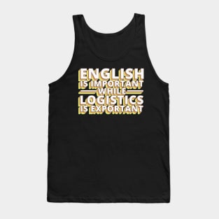 English Is Important While Logistics Is An Tank Top